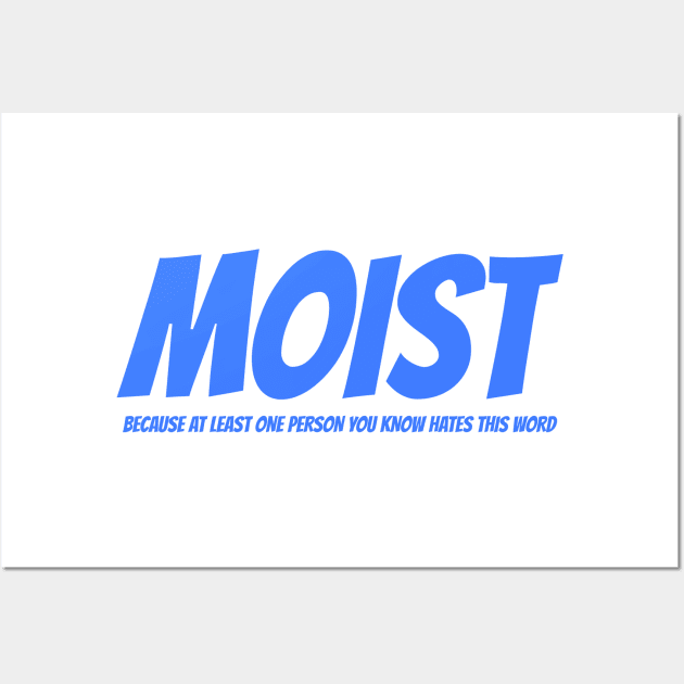 MOIST - Because at least one person you know hates this word Wall Art by mikepod